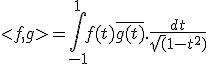 <f,g>=\Bigint_{-1}^{1}f(t)\overline{g(t)}.\frac{dt}{\sqrt(1-t^2)}